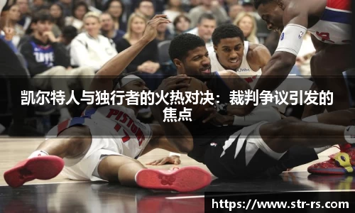 凯尔特人与独行者的火热对决：裁判争议引发的焦点